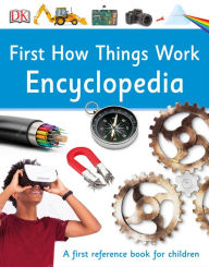 Title: First How Things Work Encyclopedia: A First Reference Guide for Inquisitive Minds, Author: DK