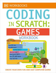Title: DK Workbooks: Coding in Scratch: Games Workbook: Create Your Own Fun and Easy Computer Games, Author: Jon Woodcock