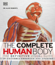 Title: The Complete Human Body, 2nd Edition: The Definitive Visual Guide, Author: Alice Roberts