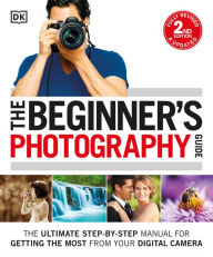 Title: The Beginner's Photography Guide: The Ultimate Step-by-Step Manual for Getting the Most from Your Digital Camera, Author: Chris Gatcum