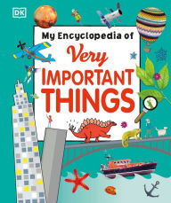 Title: My Encyclopedia of Very Important Things: For Little Learners Who Want to Know Everything, Author: DK