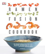 Title: Ramen Fusion Cookbook: 40 Traditional Recipes and Modern Makeovers of the Classic Japanese Broth Soup, Author: Nell Benton