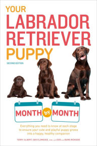 Title: Your Labrador Retriever Puppy Month by Month, 2nd Edition: Everything You Need to Know at Each Stage of Development, Author: Terry Albert