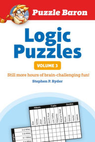 Title: Puzzle Baron's Logic Puzzles, Volume 3: More Hours of Brain-Challenging Fun!, Author: Stephen P. Ryder