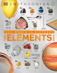 Title: The Elements Book: A Visual Encyclopedia of the Periodic Table, Author: DK