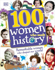 Title: 100 Women Who Made History: Remarkable Women Who Shaped Our World, Author: DK