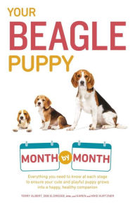 Title: Your Beagle Puppy Month by Month: Everything You Need to Know at Each State to Ensure Your Cute and Playful Puppy, Author: Terry Albert
