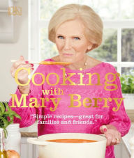 Title: Cooking with Mary Berry: Simple Recipes, Great for Family and Friends, Author: Mary Berry
