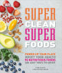 Super Clean Super Foods: Power Up Your Plate, Boost Your Health, 90 Nutritious Foods, 250 Easy Ways to En