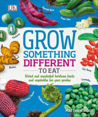 Title: Grow Something Different to Eat: Weird and wonderful heirloom fruits and vegetables for your garden, Author: Matthew Biggs