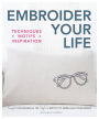 Embroider Your Life: Simple Techniques & 150 Stylish Motifs to Embellish Your World