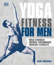 Title: Yoga Fitness for Men: Build Strength, Improve Performance, and Increase Flexibility, Author: Dean Pohlman