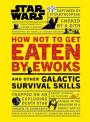 Star Wars How Not to Get Eaten by Ewoks and Other Galactic Survival Skills