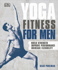 Title: Yoga Fitness for Men: Build Strength, Improve Performance, and Increase Flexibility, Author: Dean Pohlman