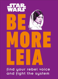 Title: Star Wars Be More Leia: Find Your Rebel Voice And Fight The System, Author: Christian Blauvelt