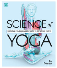 Title: Science of Yoga: Understand the Anatomy and Physiology to Perfect Your Practice, Author: Ann Swanson