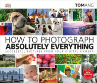 Title: How to Photograph Absolutely Everything, Author: Tom Ang