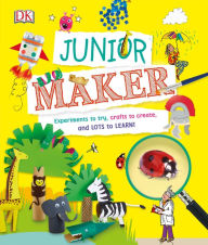 Title: Junior Maker: Experiments to Try, Crafts to Create, and Lots to Learn!, Author: DK
