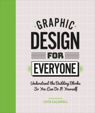 Download books to iphone free Graphic Design For Everyone: Understand the Building Blocks so You can Do It Yourself