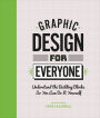 Graphic Design For Everyone: Understand the Building Blocks so You can Do It Yourself