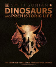 Ebooks downloaden Dinosaurs and Prehistoric Life: The Definitive Visual Guide to Prehistoric Animals (English literature) MOBI DJVU PDF by DK Publishing, Smithsonian Institution (Contribution by)