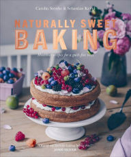 Title: Naturally Sweet Baking: Healthier Recipes for a Guilt-Free Treat, Author: Sebastian Keitel