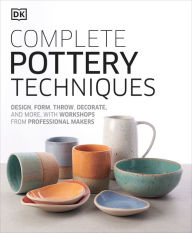 Free e books downloads Complete Pottery Techniques: Design, Form, Throw, Decorate and More, with Workshops from Professional Makers by DK (English literature)