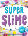 Super Slime: 30 Safe and Inventive Slime Recipes
