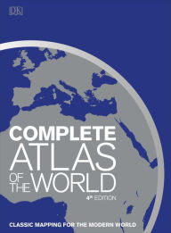 Title: Complete Atlas of the World, 4th Edition: Classic Mapping for the Modern World, Author: DK