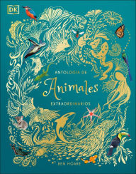 Title: Antología de animales extraordinarios (An Anthology of Intriguing Animals), Author: DK