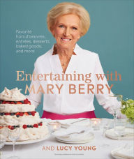 Title: Entertaining with Mary Berry: Favorite Hors D'oeuvres, Entrées, Desserts, Baked Goods, and More, Author: Mary Berry