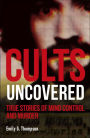 Cults Uncovered: True Stories of Mind Control and Murder