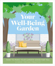 Title: Your Well-Being Garden: How to Make Your Garden Good for You - Science, Design, Practice, Author: DK
