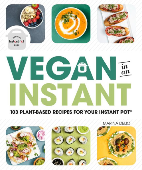 Vegan in an Instant: 103 Plant-Based Recipes for Your Instant Pot