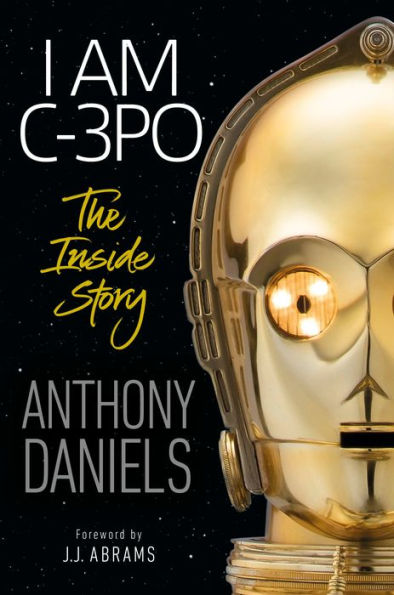 I Am C-3PO - The Inside Story: Foreword by J.J. Abrams