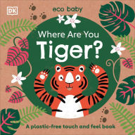 Title: Eco Baby Where Are You Tiger?: A Plastic-free Touch and Feel Book, Author: DK