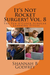 Title: It's Not Rocket Surgery! Vol. 8: The Ten O'Clock Scholar - Learning Styles, Author: Reed R Godfrey