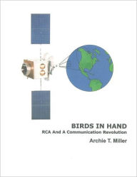 Title: Birds In Hand: RCA And A Communication Revolution, Author: Archie T Miller