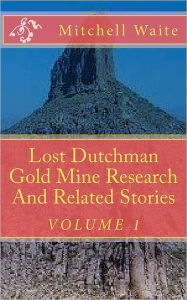 Title: Lost Dutchman Gold Mine Research And Related Stories, Author: Mitchell Waite