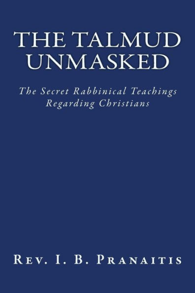 The Talmud Unmasked: The Secret Rabbinical Teachings Regarding Christians