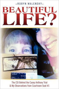 Beautiful Life?: The CSI Behind the Casey Anthony Trial and My Observations from Courtroom Seat #1