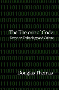 The Rhetoric of Code: Essays on Technology and Culture
