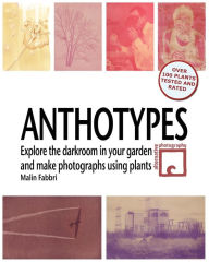 Title: Anthotypes: Explore the darkroom in your garden and make photographs using plants, Author: Malin Fabbri