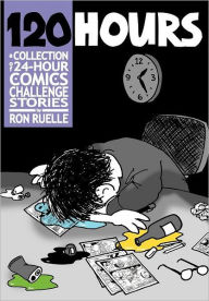 Title: 120 HOURS A Collection Of 24-Hour Comics Challenge Stories, Author: Ron Ruelle