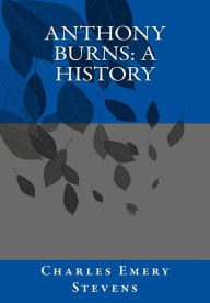 Title: Anthony Burns: A History, Author: Charles Emery Stevens