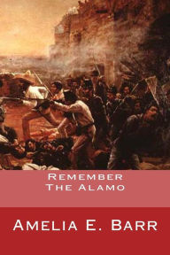 Title: Remember The Alamo, Author: Amelia E Barr