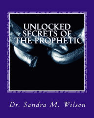 Title: Unlocked Secrets of the Prophetic, Author: Sandra Marie Wilson