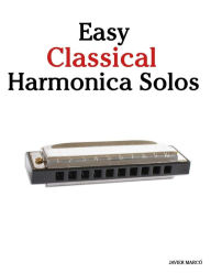 Easy Classical Harmonica Solos: Featuring Music of Beethoven, Mozart, Vivaldi, Handel and Other Composers