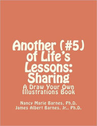 Title: Another (#5) of Life's Lessons: Sharing: A Draw Your Own Illustrations Book, Author: Jr. Ph.D. James Albert Barnes
