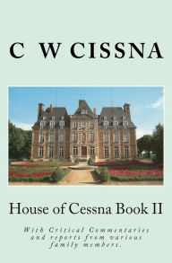Title: House of Cessna Book II: A Collection of Reports from Various Family Members, Author: C. Cissna